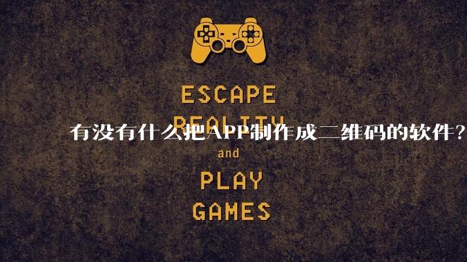 有没有什么把APP制作成二维码的软件？